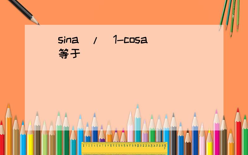 (sina)/(1-cosa)等于( )