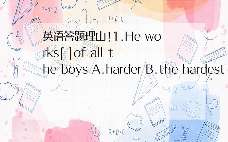 英语答题理由!1.He works[ ]of all the boys A.harder B.the hardest C