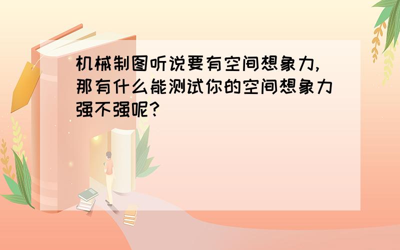 机械制图听说要有空间想象力,那有什么能测试你的空间想象力强不强呢?