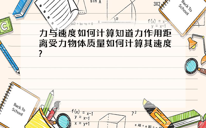 力与速度如何计算知道力作用距离受力物体质量如何计算其速度?