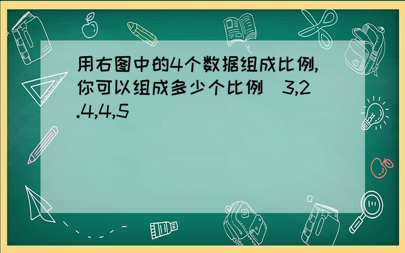 用右图中的4个数据组成比例,你可以组成多少个比例[3,2.4,4,5]