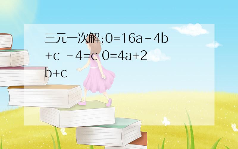 三元一次解:0=16a-4b+c -4=c 0=4a+2b+c