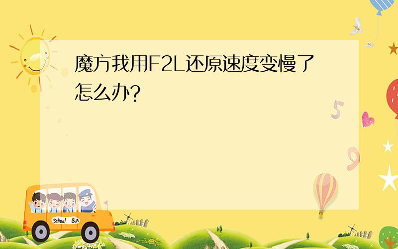 魔方我用F2L还原速度变慢了怎么办?