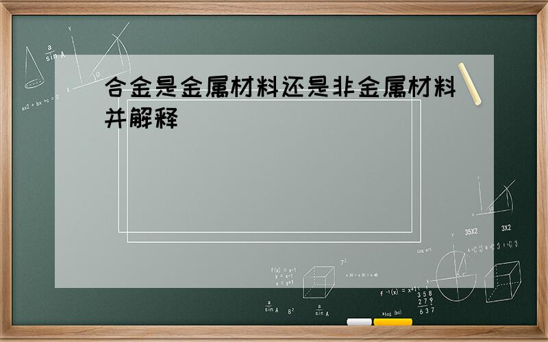 合金是金属材料还是非金属材料并解释