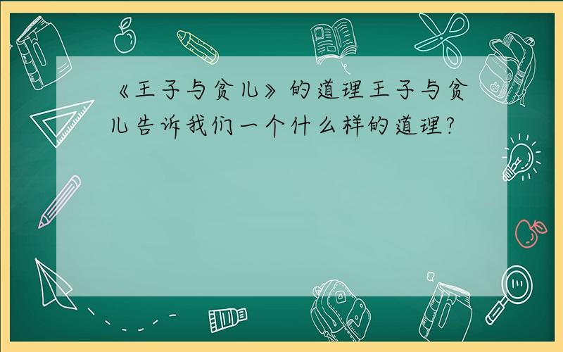 《王子与贫儿》的道理王子与贫儿告诉我们一个什么样的道理?