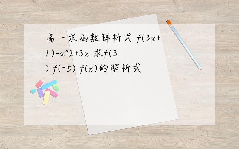 高一求函数解析式 f(3x+1)=x^2+3x 求f(3) f(-5) f(x)的解析式