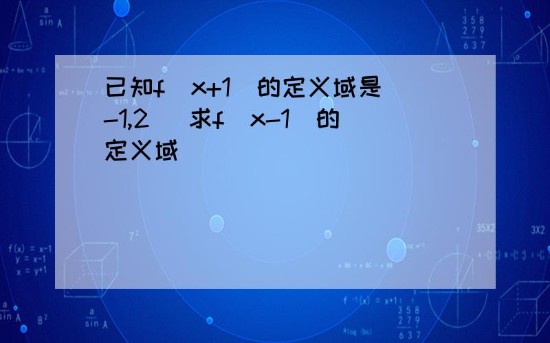 已知f(x+1)的定义域是[-1,2] 求f(x-1)的定义域