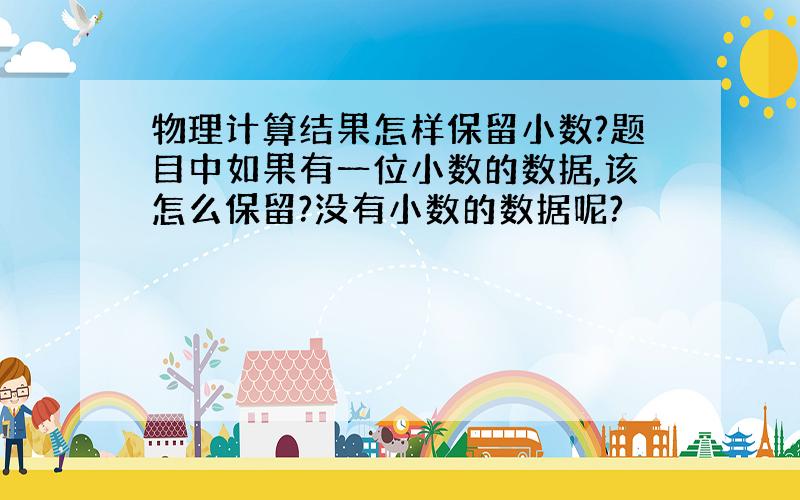 物理计算结果怎样保留小数?题目中如果有一位小数的数据,该怎么保留?没有小数的数据呢?