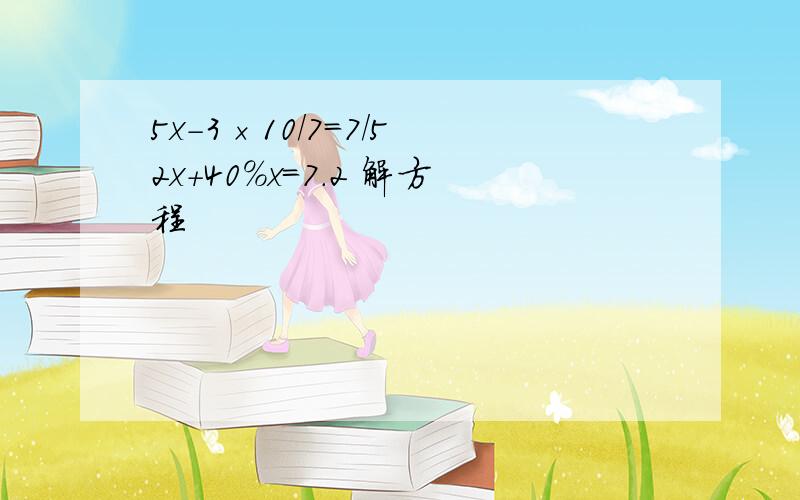 5x-3×10/7=7/5 2x+40%x=7.2 解方程