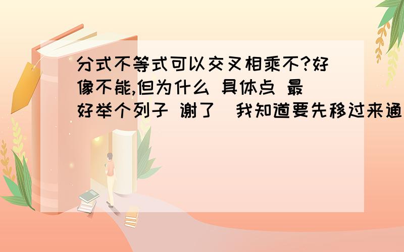 分式不等式可以交叉相乘不?好像不能,但为什么 具体点 最好举个列子 谢了（我知道要先移过来通分后再算）