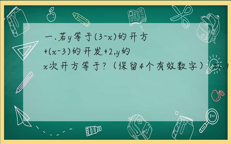 一.若y等于(3-x)的开方+(x-3)的开发+2,y的x次开方等于?（保留4个有效数字） 二.11的开方的整数.