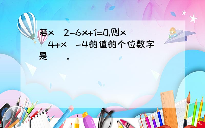 若x^2-6x+1=0,则x^4+x^-4的值的个位数字是（）.