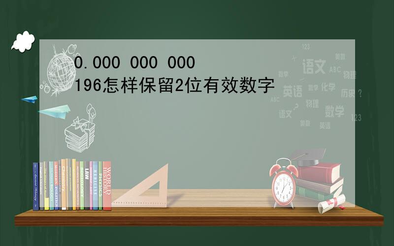 0.000 000 000 196怎样保留2位有效数字