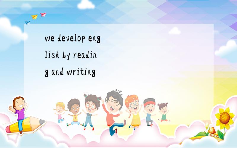 we develop english by reading and writing