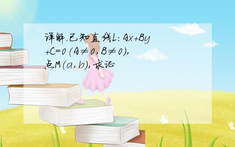 详解.已知直线L：Ax+By+C=0(A≠0,B≠0）,点M（a,b),求证