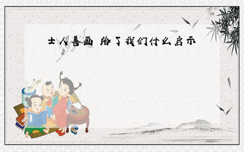 士人善画 给了我们什么启示