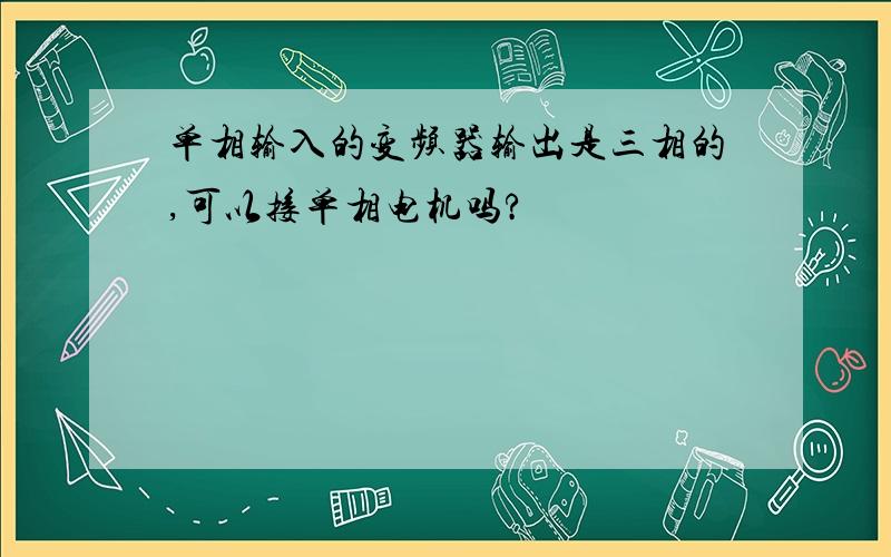 单相输入的变频器输出是三相的,可以接单相电机吗?