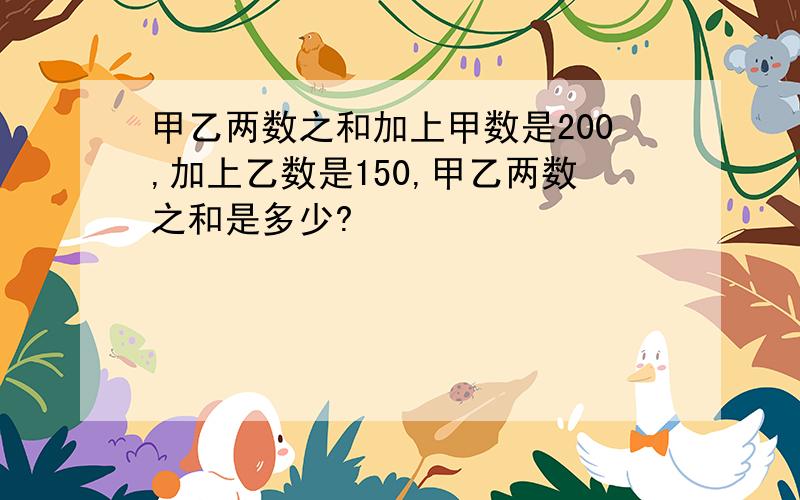 甲乙两数之和加上甲数是200,加上乙数是150,甲乙两数之和是多少?