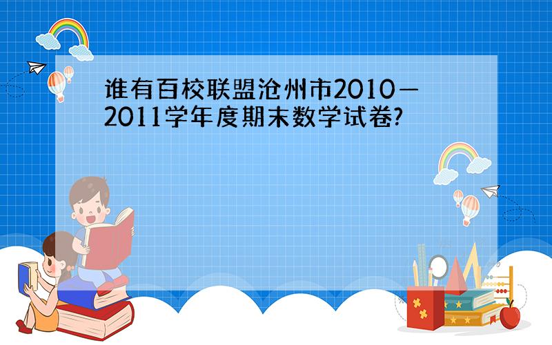 谁有百校联盟沧州市2010—2011学年度期末数学试卷?