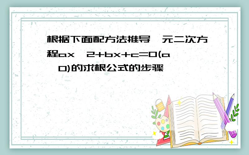 根据下面配方法推导一元二次方程ax^2+bx+c=0(a≠0)的求根公式的步骤,