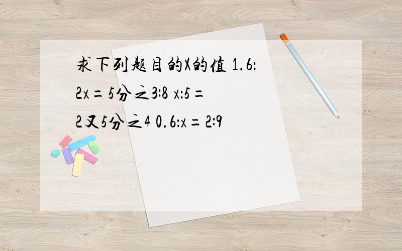 求下列题目的X的值 1.6：2x=5分之3:8 x：5=2又5分之4 0.6：x=2:9