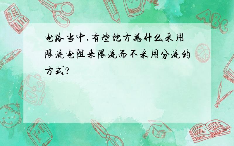 电路当中,有些地方为什么采用限流电阻来限流而不采用分流的方式?