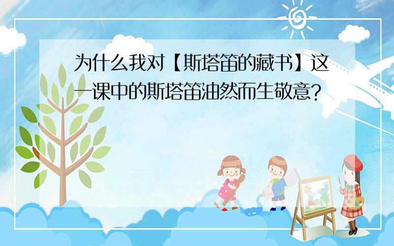 为什么我对【斯塔笛的藏书】这一课中的斯塔笛油然而生敬意?