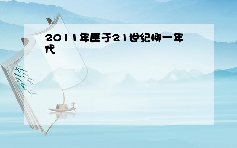 2011年属于21世纪哪一年代