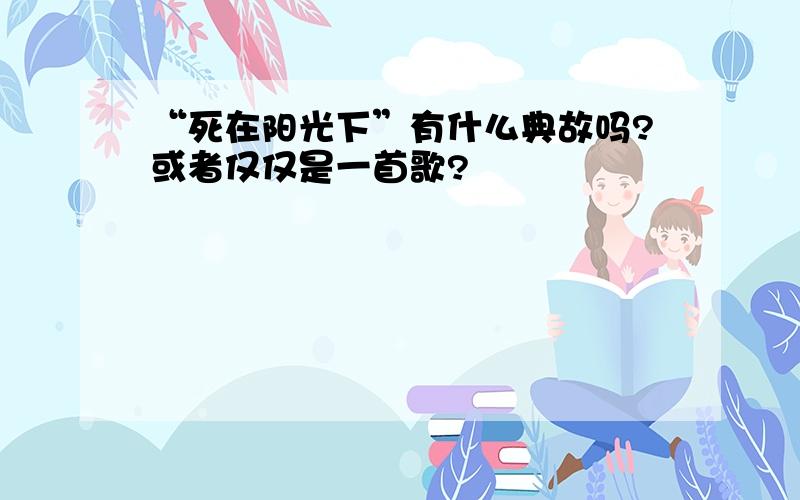 “死在阳光下”有什么典故吗?或者仅仅是一首歌?