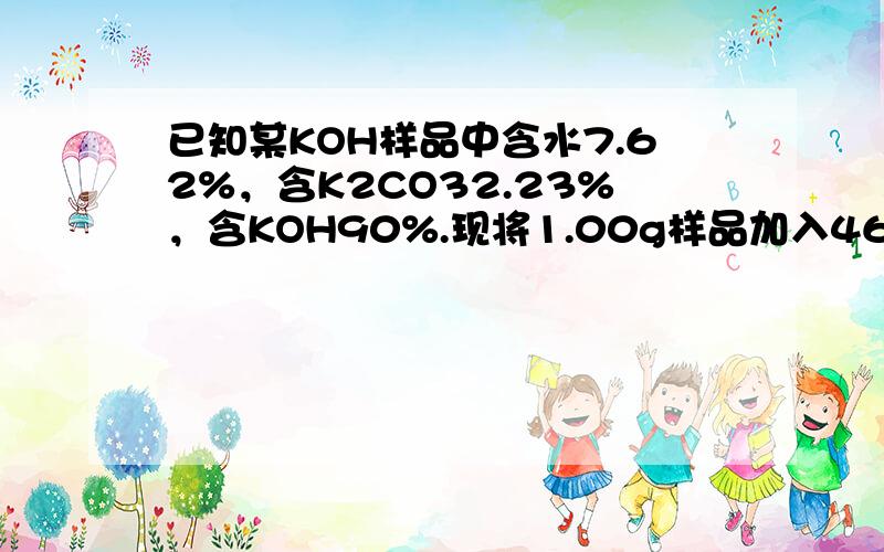 已知某KOH样品中含水7.62%，含K2CO32.23%，含KOH90%.现将1.00g样品加入46.00mL1.00m