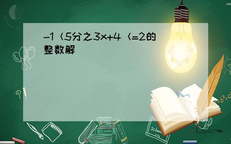 -1＜5分之3x+4＜=2的整数解