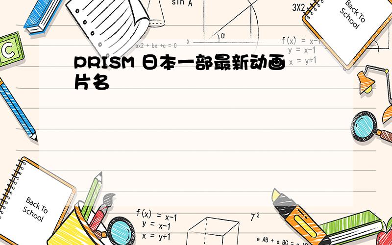 PRISM 日本一部最新动画片名