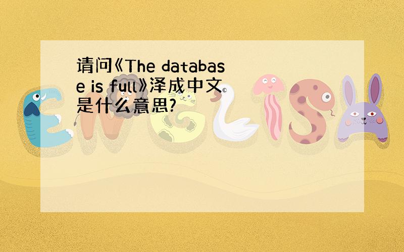 请问《The database is full》泽成中文是什么意思?