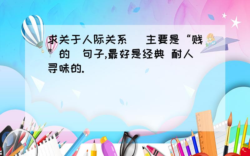 求关于人际关系 （主要是“贱”的）句子,最好是经典 耐人寻味的.