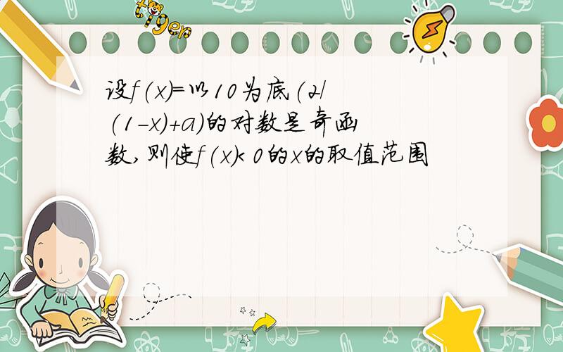 设f(x)=以10为底(2/(1-x)+a)的对数是奇函数,则使f(x)＜0的x的取值范围