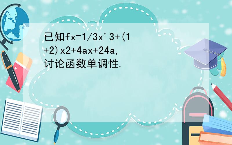 已知fx=1/3x'3+(1+2)x2+4ax+24a,讨论函数单调性.