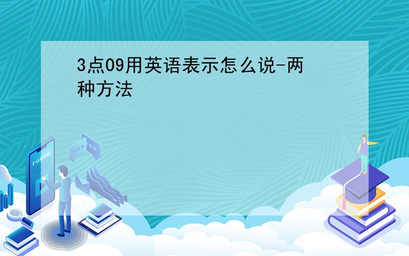 3点09用英语表示怎么说-两种方法