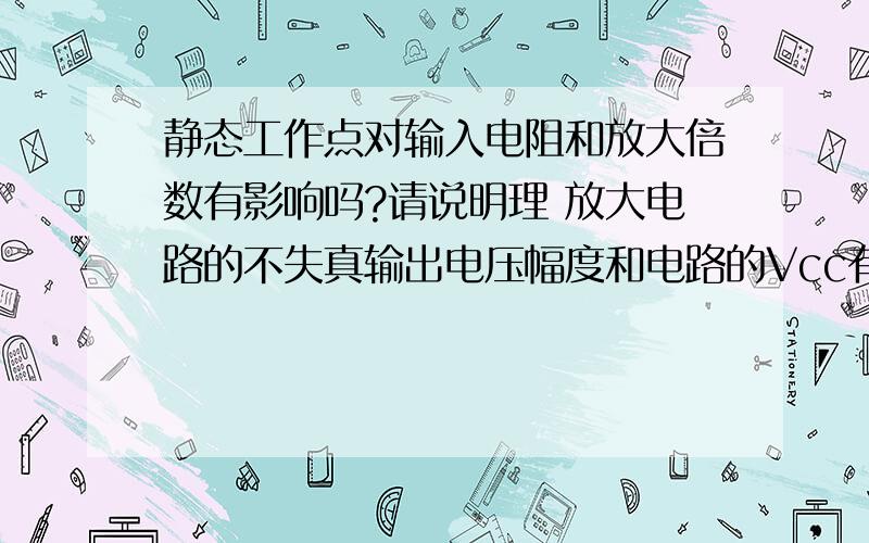 静态工作点对输入电阻和放大倍数有影响吗?请说明理 放大电路的不失真输出电压幅度和电路的Vcc有关吗