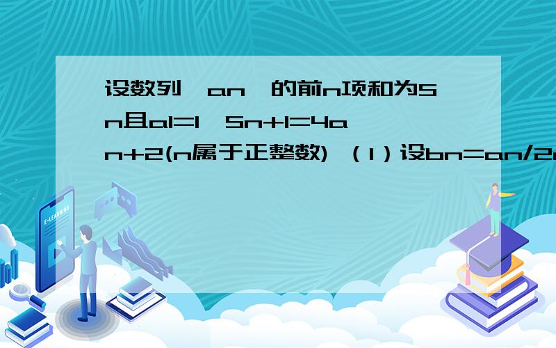 设数列{an}的前n项和为Sn且a1=1,Sn+1=4an+2(n属于正整数) （1）设bn=an/2n,求证数列{bn