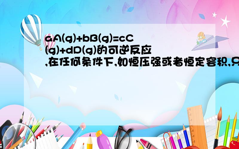 aA(g)+bB(g)=cC(g)+dD(g)的可逆反应,在任何条件下,如恒压强或者恒定容积,只加入A,平衡都是向正方向