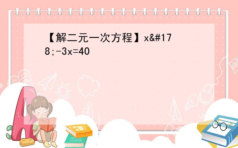 【解二元一次方程】x²-3x=40