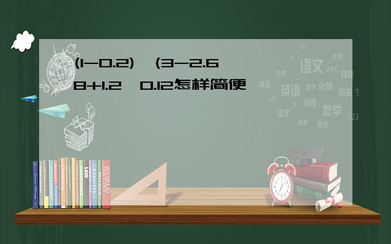 (1-0.2)*(3-2.68+1.2*0.12怎样简便