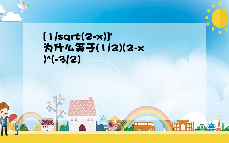 [1/sqrt(2-x)]'为什么等于(1/2)(2-x)^(-3/2)