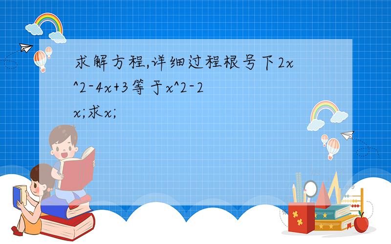 求解方程,详细过程根号下2x^2-4x+3等于x^2-2x;求x;