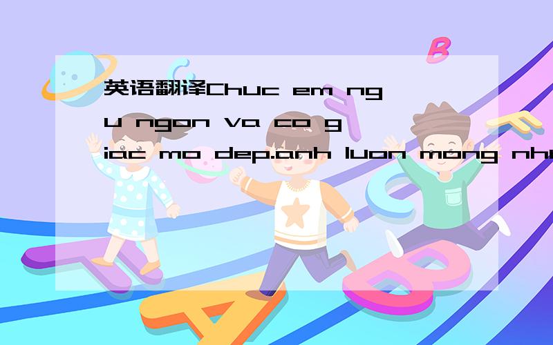 英语翻译Chuc em ngu ngon va co giac mo dep.anh luon mong nhung d