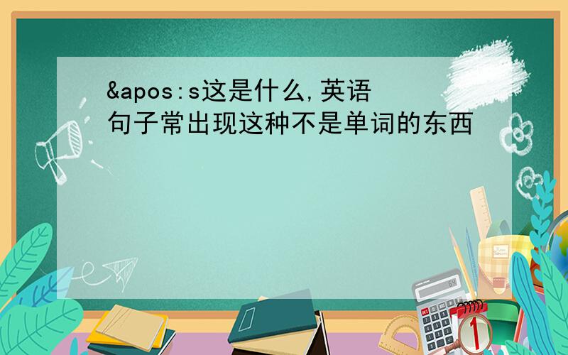 &apos:s这是什么,英语句子常出现这种不是单词的东西