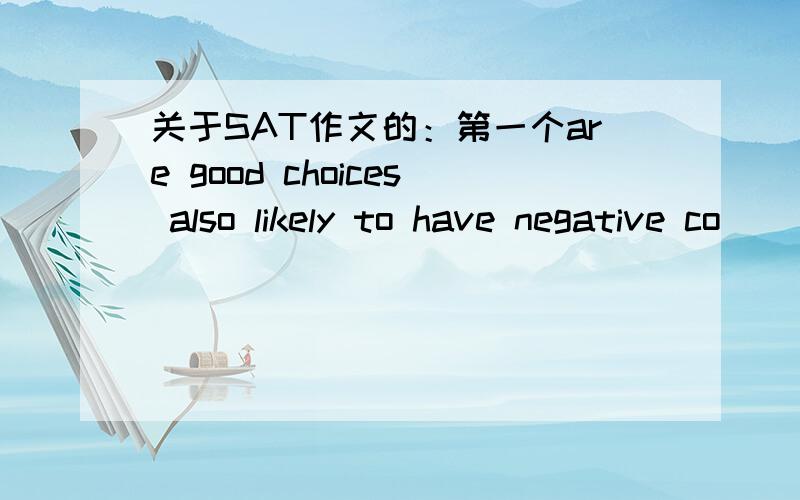 关于SAT作文的：第一个are good choices also likely to have negative co