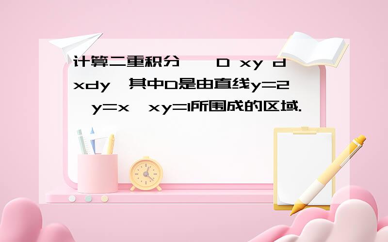 计算二重积分∫∫D xy dxdy,其中D是由直线y=2,y=x,xy=1所围成的区域.