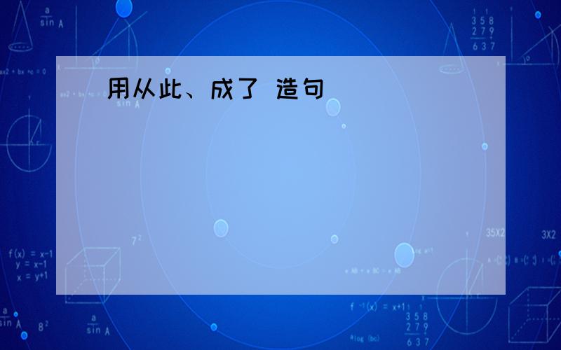 用从此、成了 造句