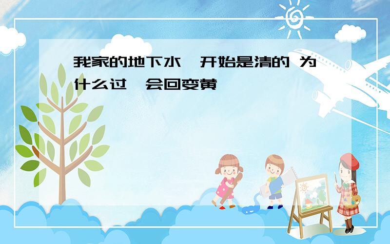 我家的地下水一开始是清的 为什么过一会回变黄